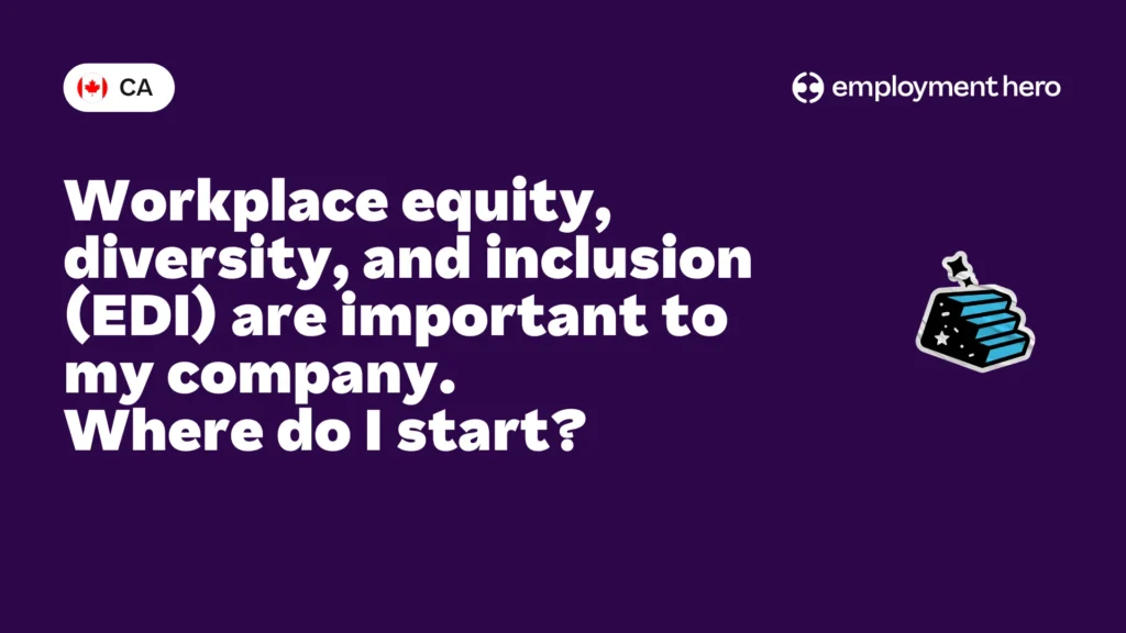 Workplace equity, diversity, and inclusion (EDI) are important to my company. Where do I start