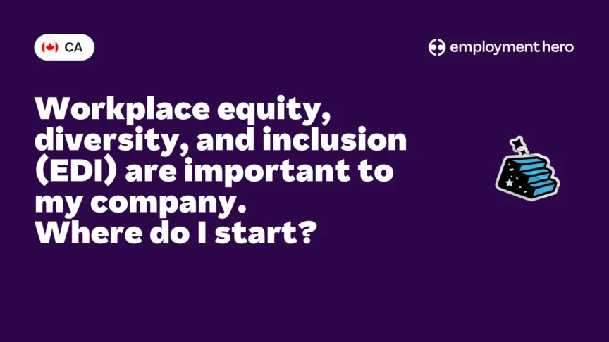 Workplace equity, diversity, and inclusion (EDI) are important to my company. Where do I start?