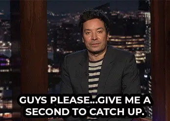 Jimmy Fallon asking for a second to catch up