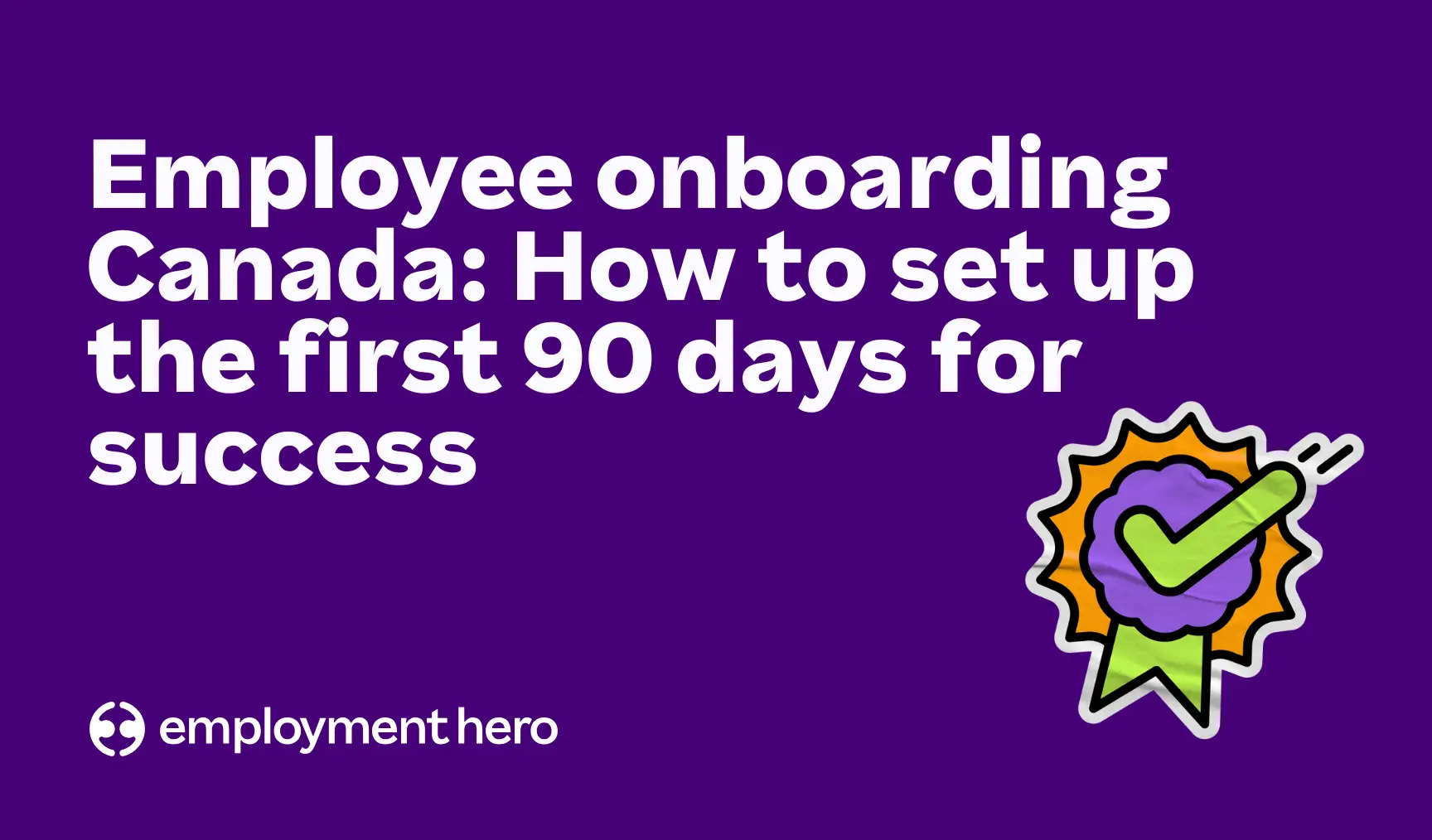 Employee onboarding Canada: How to set up the first 90 days for success