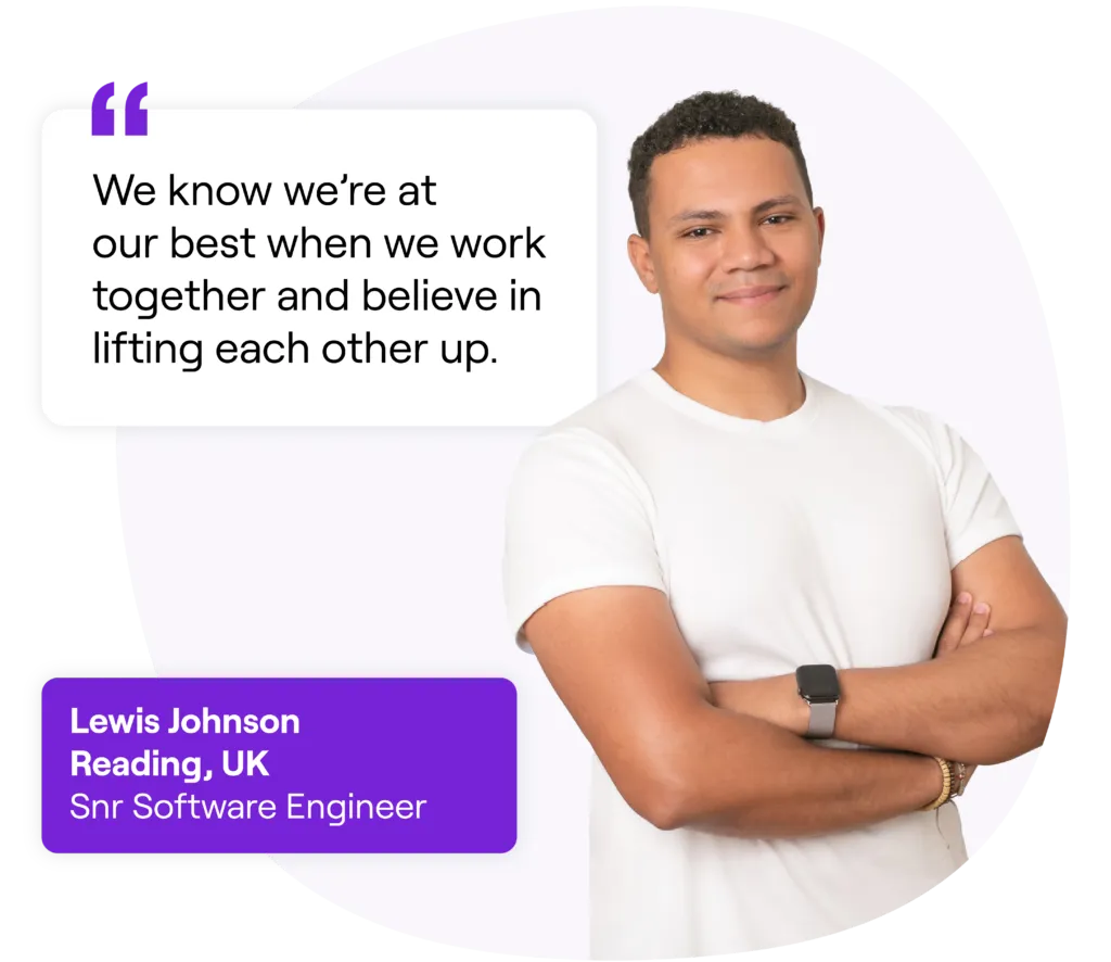 Smiling man with short curly hair and folded arms, wearing a white t-shirt and smart watch, next to a quote that reads: 'We know we’re at our best when we work together and believe in lifting each other up.' Text box below reads: 'Lewis Johnson, Reading, UK, Snr Software Engineer.