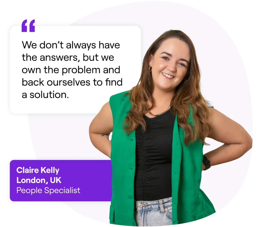 Smiling woman with long brown hair, wearing a green vest over a black top and jeans, standing with one hand on her hip. Next to her is a quote that reads: 'We don’t always have the answers, but we own the problem and back ourselves to find a solution.' Text box below reads: 'Claire Kelly, London, UK, People Specialist.'