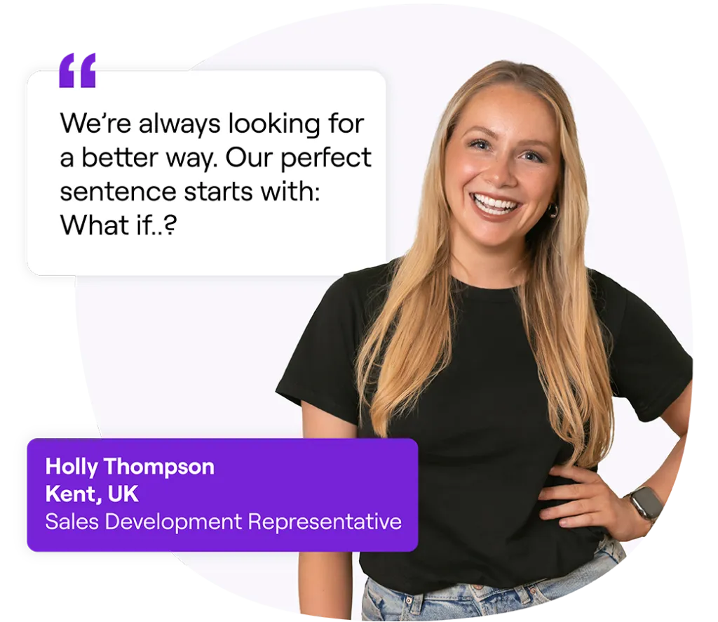 Smiling woman with long blonde hair, wearing a black t-shirt and jeans, standing with one hand on her hip. Next to her is a quote that reads: 'We’re always looking for a better way. Our perfect sentence starts with: What if..?' Text box below reads: 'Holly Thompson, Kent, UK, Sales Development Representative.