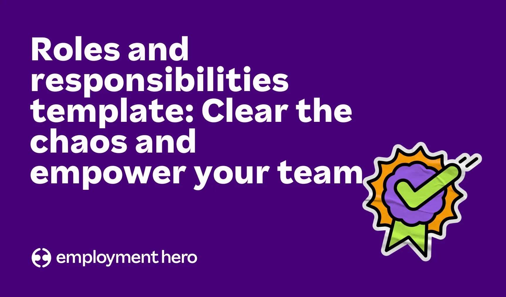 Roles and responsibilities template: Clear the chaos and empower your team