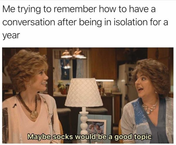 Meme of two women talking with the caption: “Me trying to remember how to have a conversation after being in isolation for a year.”