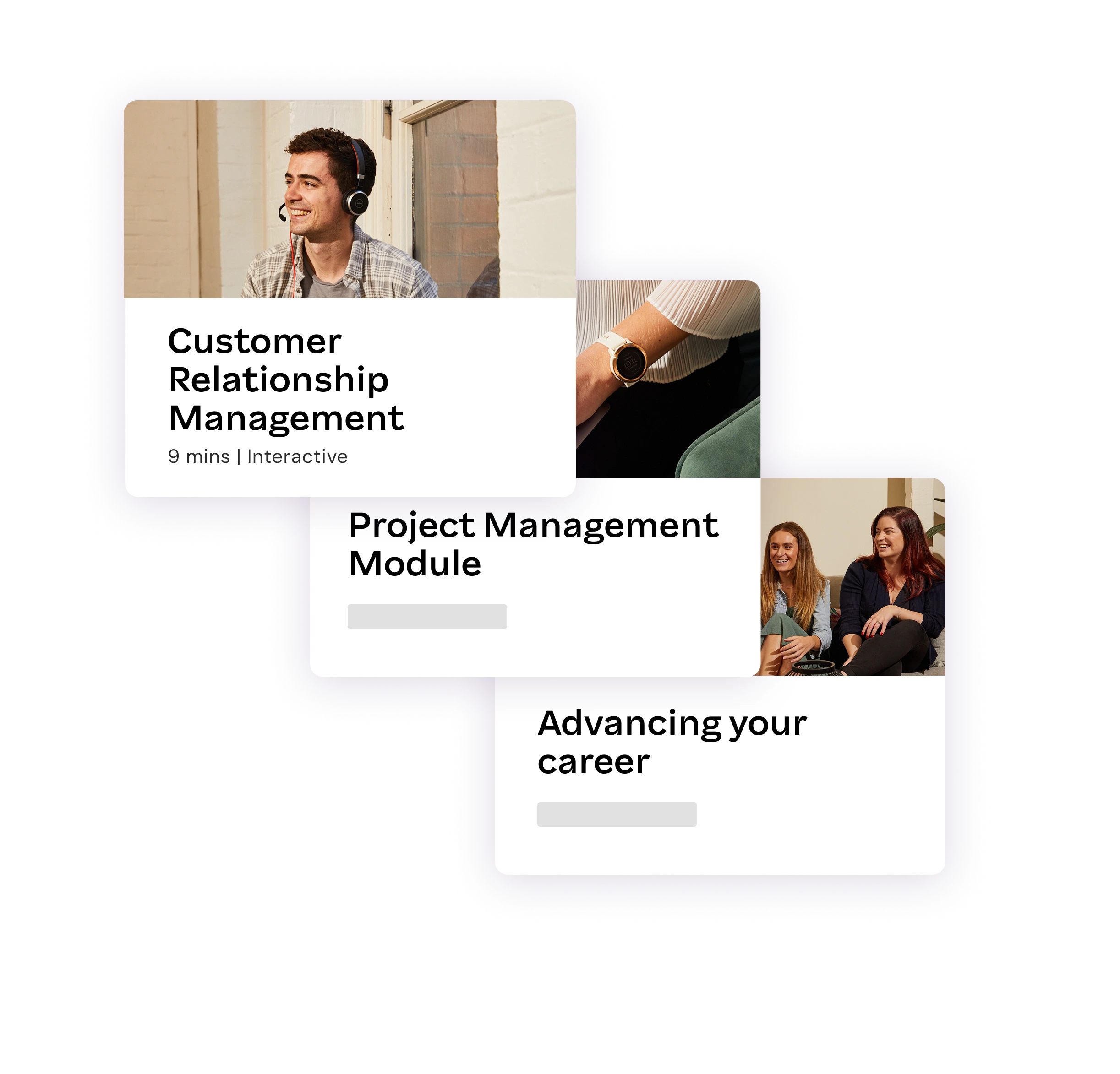 A graphic against a black background displaying three staggered, overlapping white UI cards representing e-learning or training modules. The top card reads "Customer Relationship Management" (9 mins | Interactive) with a photo of a smiling man wearing a headset. The middle card, titled "Project Management Module," shows a cropped image of a person wearing a smartwatch. The bottom card is titled "Advancing your career" and features a photo of two smiling women sitting together. Both the middle and bottom cards include grey placeholder bars beneath their titles.