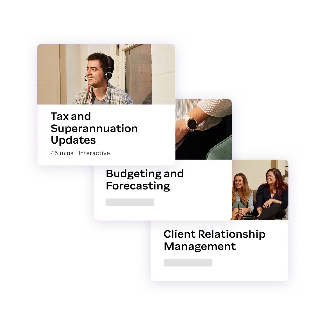 Three overlapping cards depict educational modules. The first shows a man in headphones with "Tax and Superannuation Updates." The two below are labeled "Budgeting and Forecasting" and "Client Relationship Management," featuring people in discussion. The mood is professional and informative.