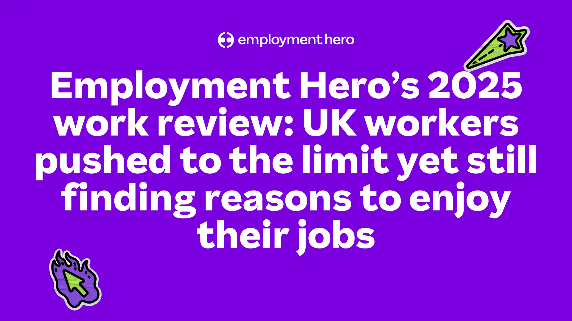 Purple background with white text: "Employment Hero’s 2025 work review: UK workers pushed to the limit yet still finding reasons to enjoy their jobs." Star and flame icons.