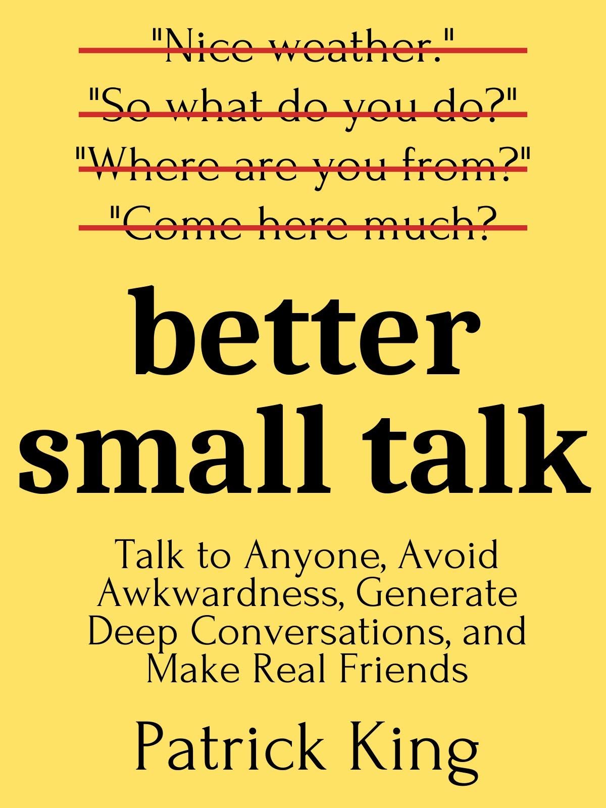 Better Small Talk by Patrick King teaches you the art of creating engaging conversations