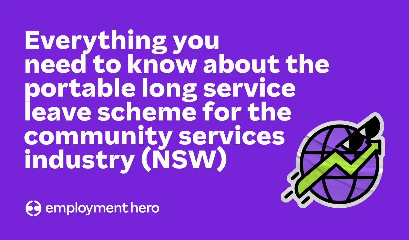 Purple background with bold white text: "Everything you need to know about the portable long service leave scheme for the community services industry (NSW)." An icon shows a globe with an upward arrow. Employment Hero logo at the bottom left, conveying informative and optimistic tone.