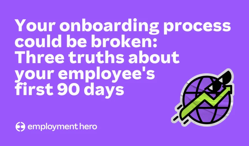 Your onboarding process could be broken: Three truths about your employee’s first 90 days